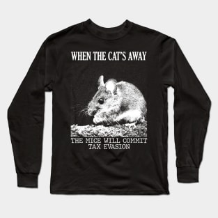 When the cat's away, the mice will.. Long Sleeve T-Shirt